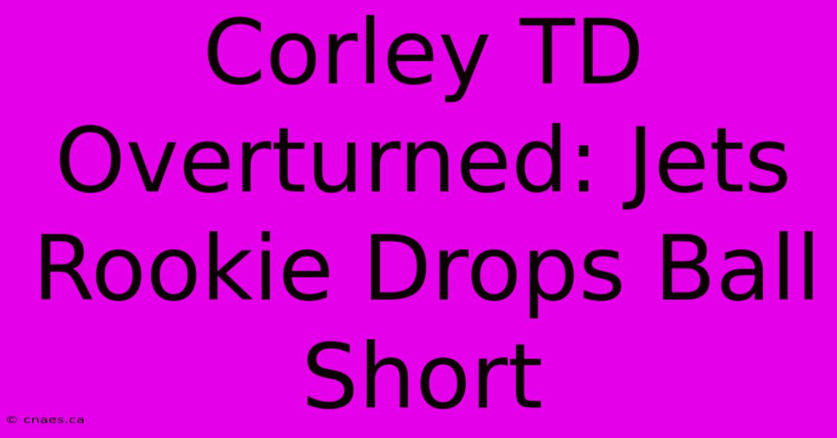 Corley TD Overturned: Jets Rookie Drops Ball Short 