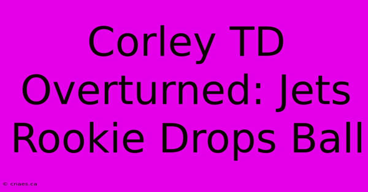 Corley TD Overturned: Jets Rookie Drops Ball