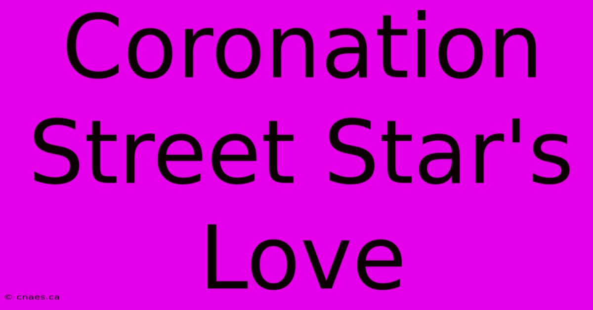 Coronation Street Star's Love