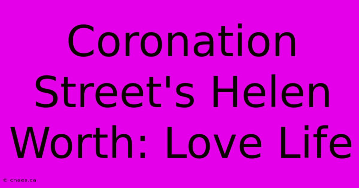 Coronation Street's Helen Worth: Love Life