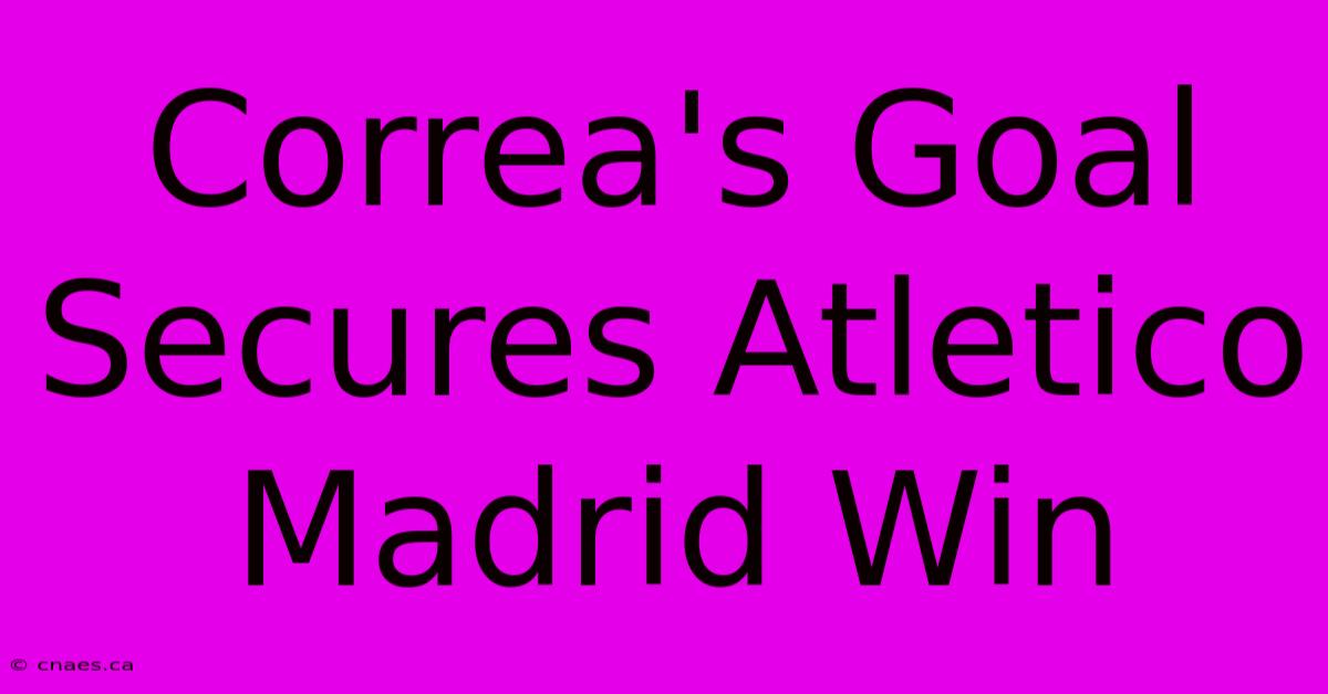 Correa's Goal Secures Atletico Madrid Win