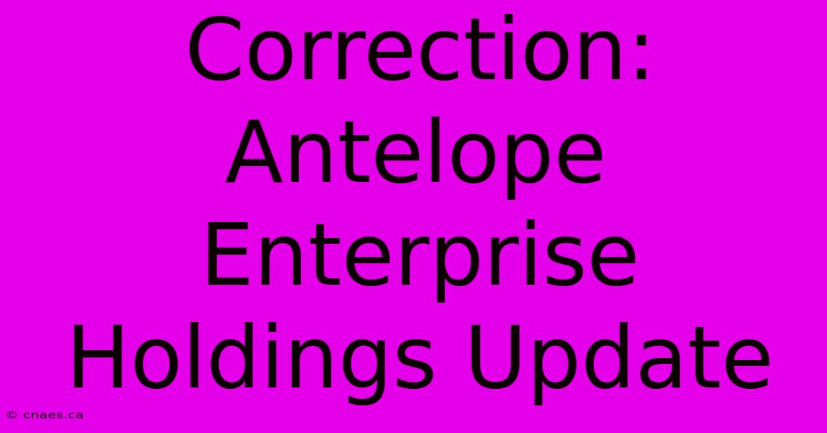 Correction: Antelope Enterprise Holdings Update