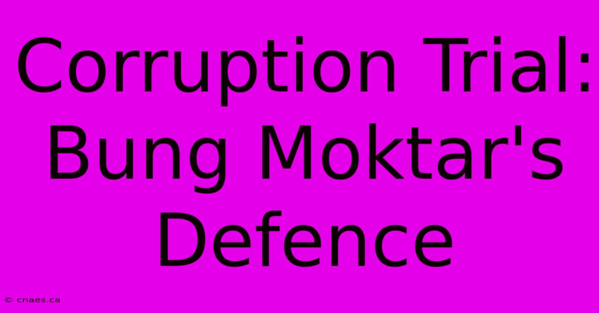 Corruption Trial: Bung Moktar's Defence