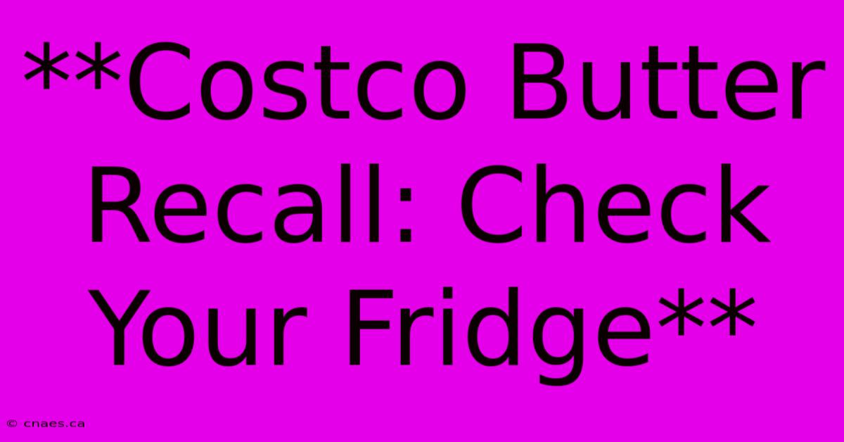 **Costco Butter Recall: Check Your Fridge**