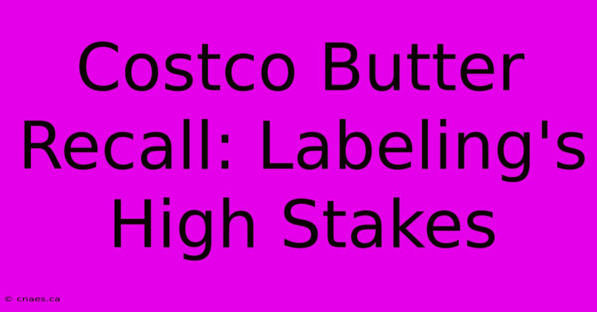 Costco Butter Recall: Labeling's High Stakes