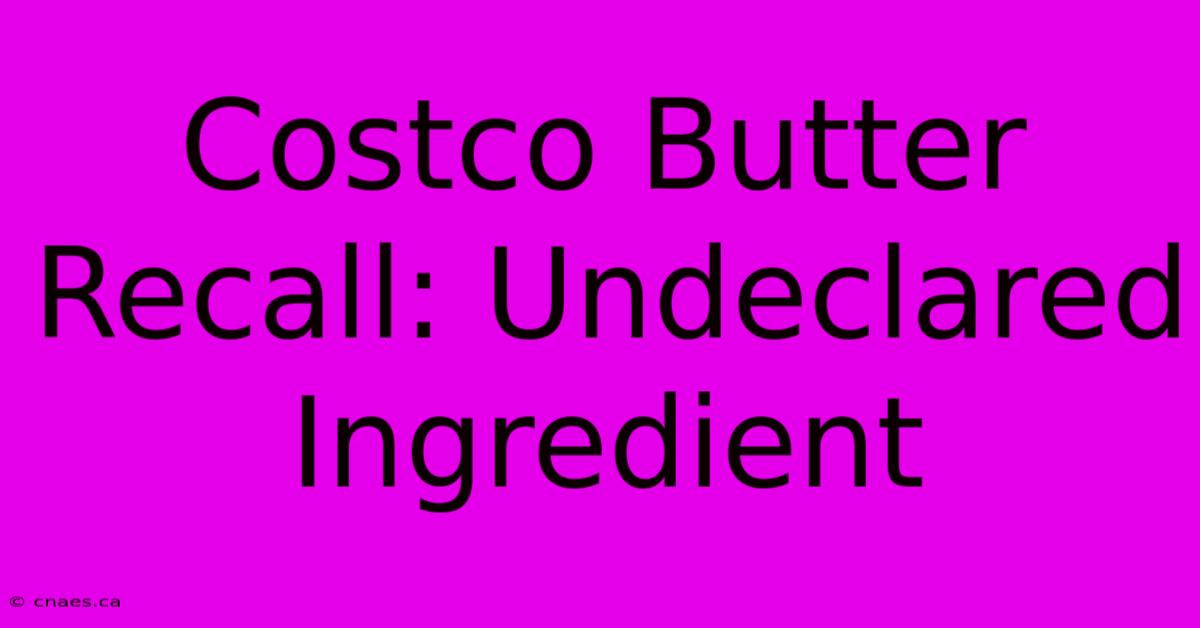 Costco Butter Recall: Undeclared Ingredient