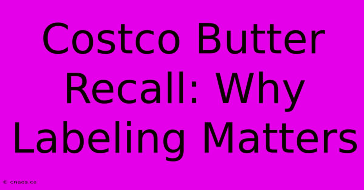 Costco Butter Recall: Why Labeling Matters