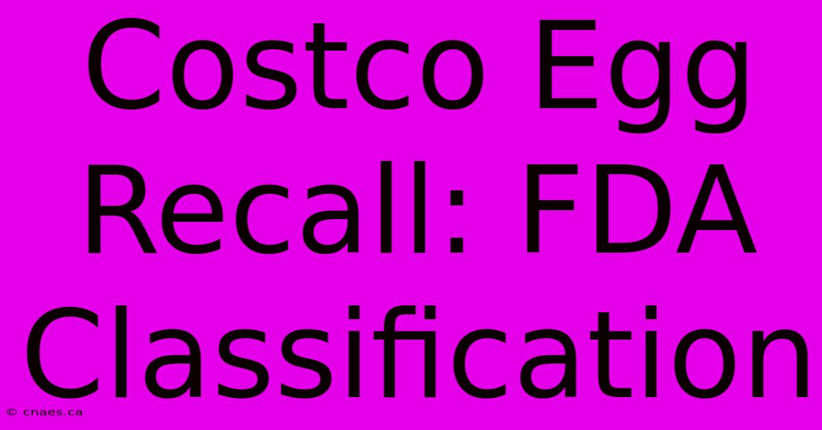 Costco Egg Recall: FDA Classification