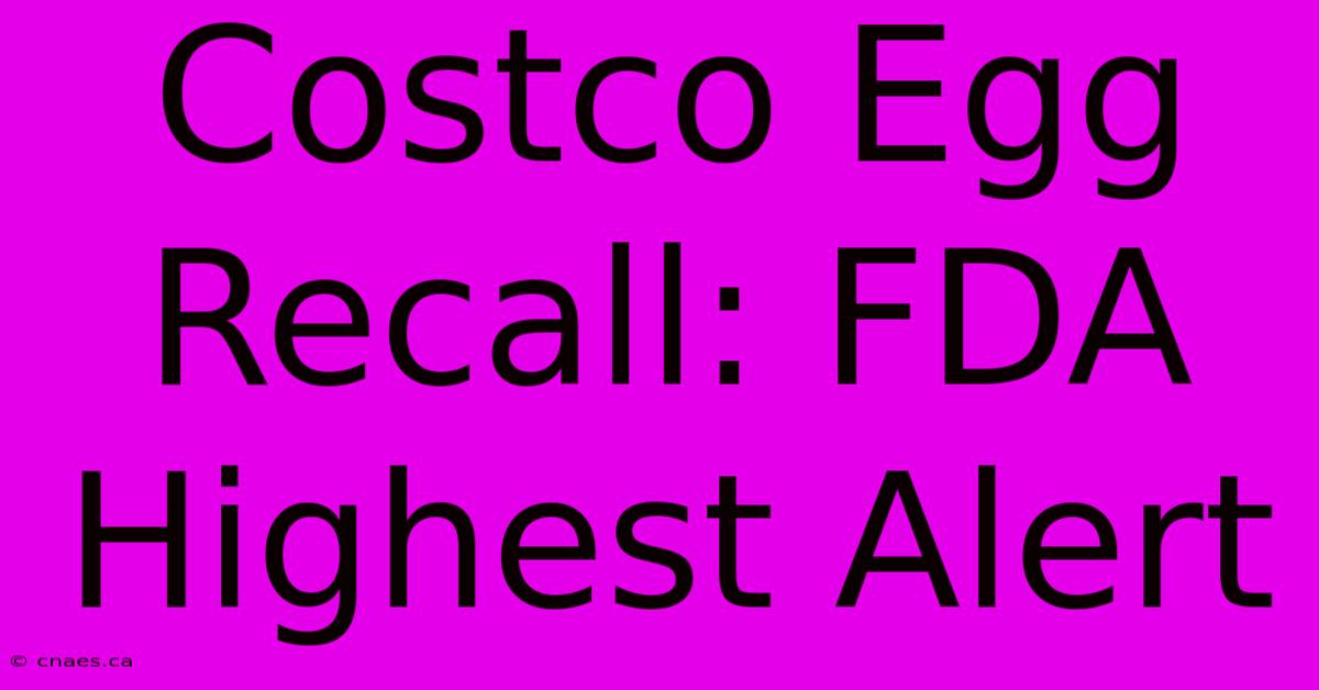 Costco Egg Recall: FDA Highest Alert