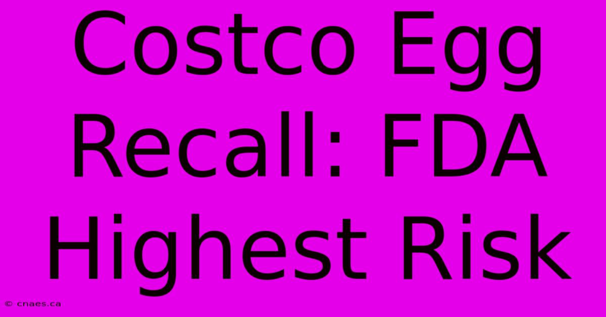 Costco Egg Recall: FDA Highest Risk