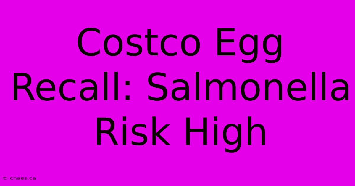 Costco Egg Recall: Salmonella Risk High