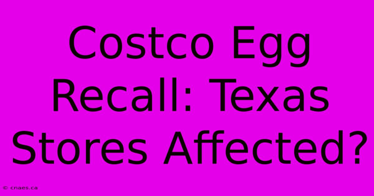 Costco Egg Recall: Texas Stores Affected?