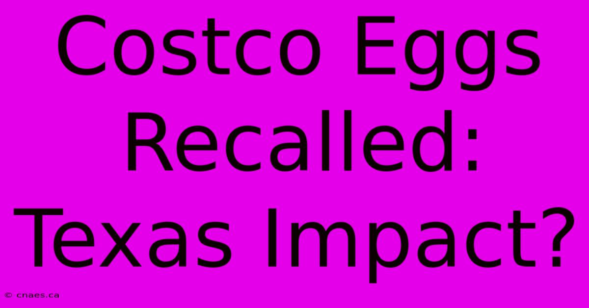 Costco Eggs Recalled: Texas Impact?