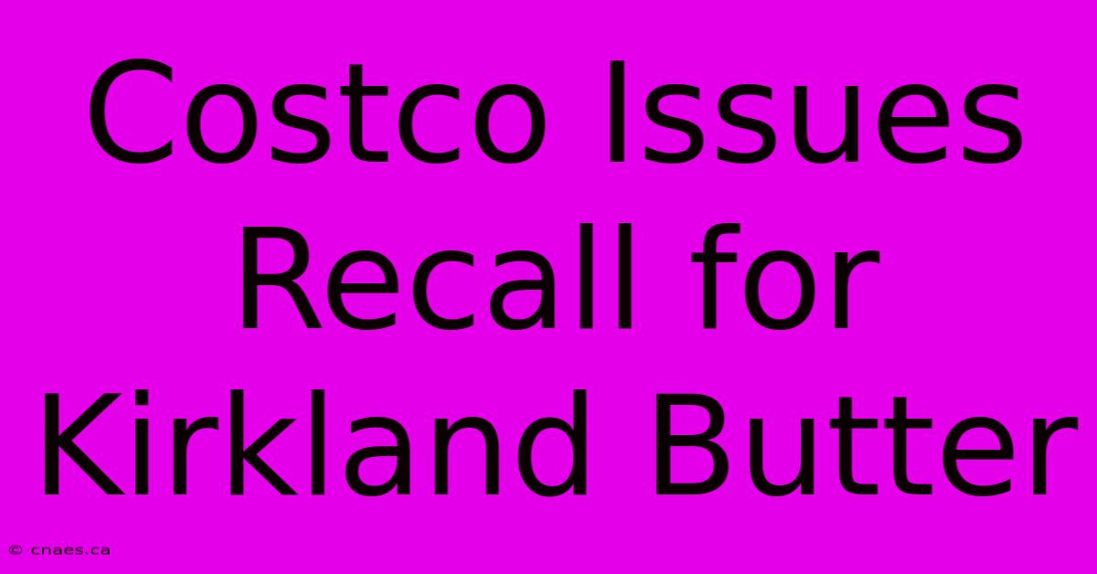 Costco Issues Recall For Kirkland Butter