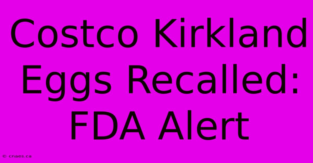 Costco Kirkland Eggs Recalled: FDA Alert