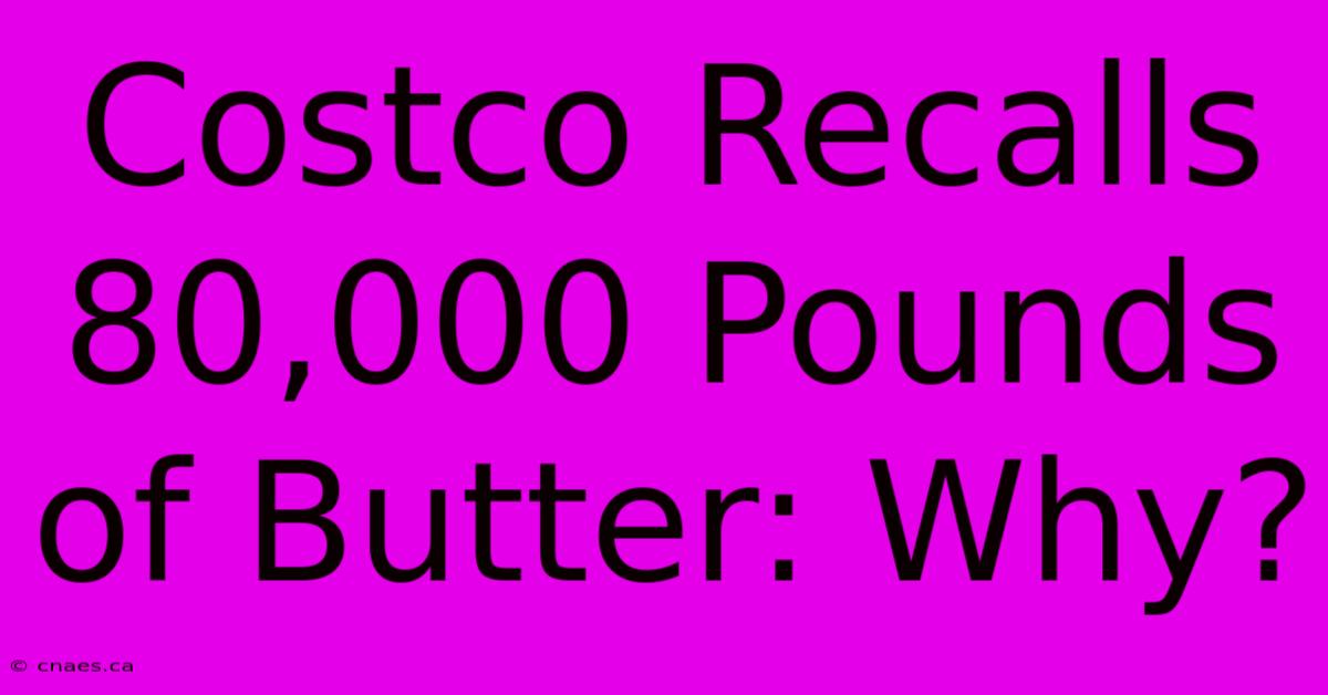 Costco Recalls 80,000 Pounds Of Butter: Why?