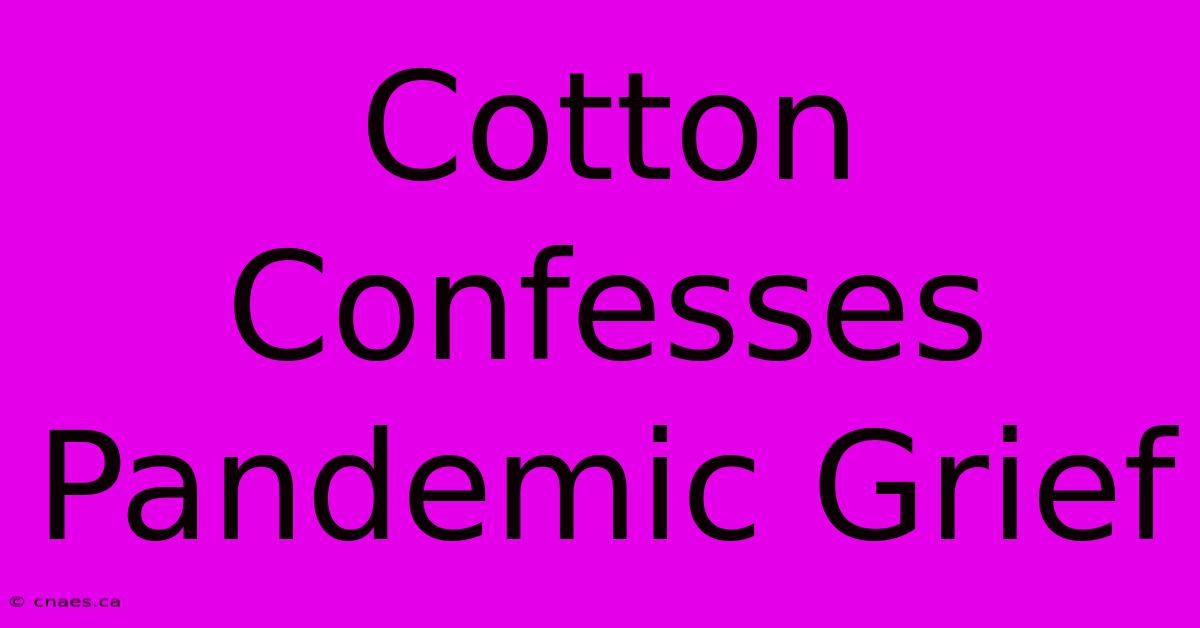 Cotton Confesses Pandemic Grief