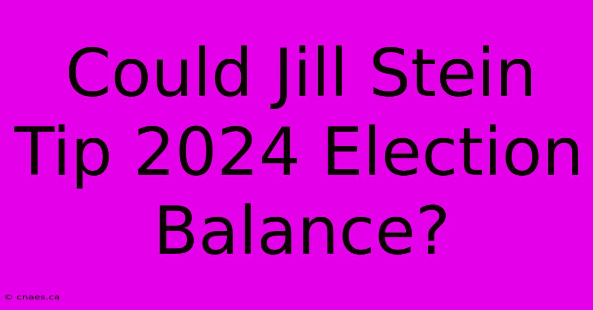 Could Jill Stein Tip 2024 Election Balance? 