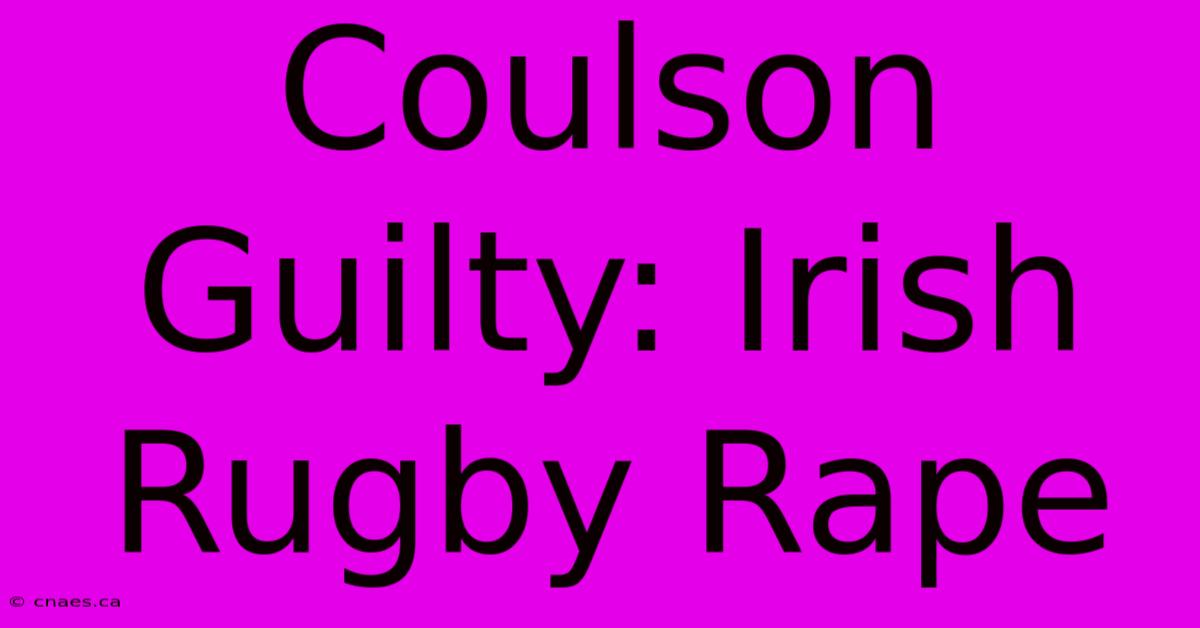 Coulson Guilty: Irish Rugby Rape