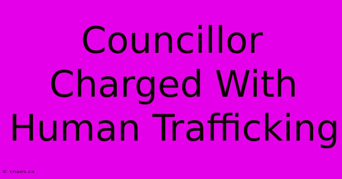 Councillor Charged With Human Trafficking