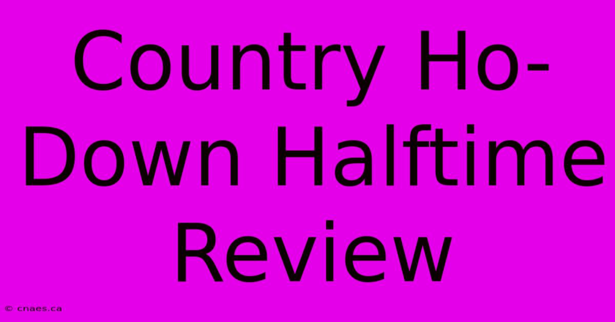 Country Ho-Down Halftime Review