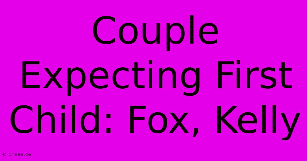 Couple Expecting First Child: Fox, Kelly