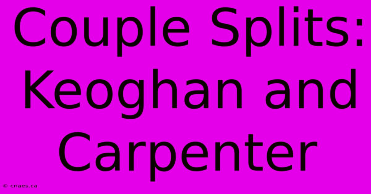 Couple Splits: Keoghan And Carpenter