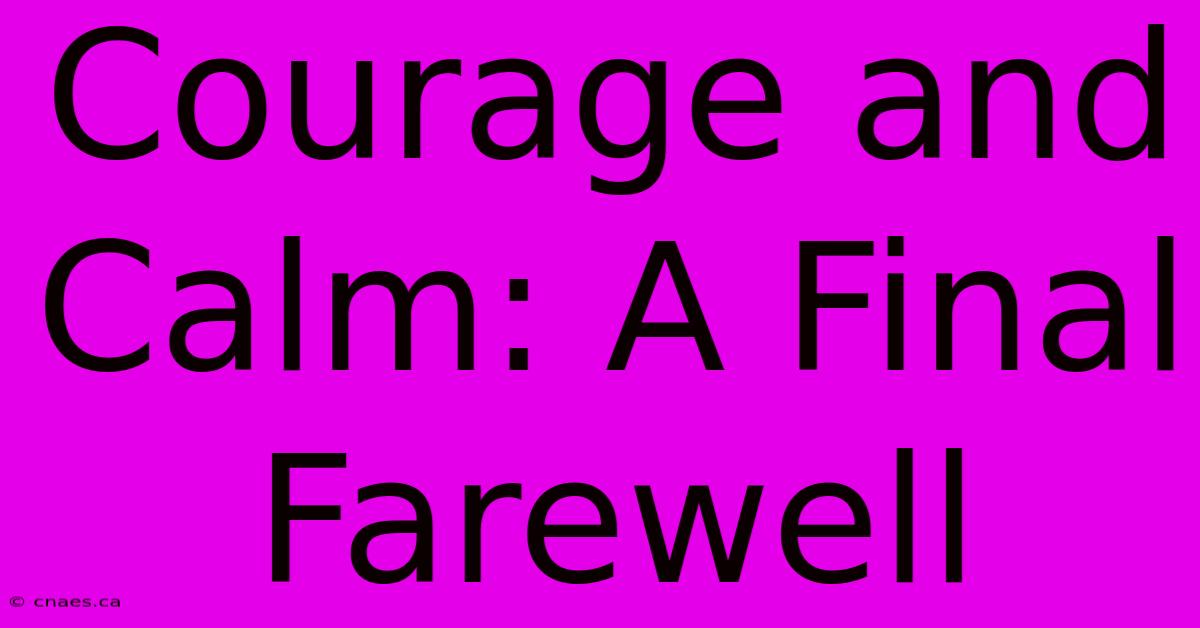 Courage And Calm: A Final Farewell