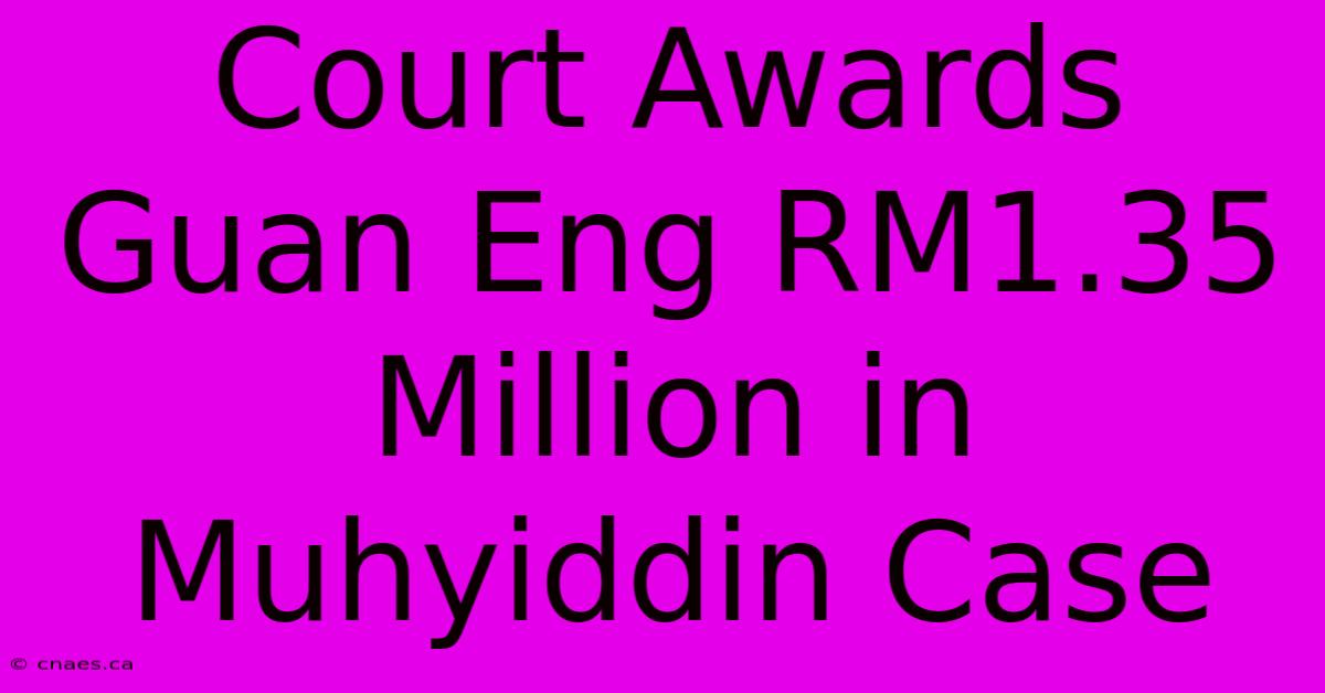 Court Awards Guan Eng RM1.35 Million In Muhyiddin Case