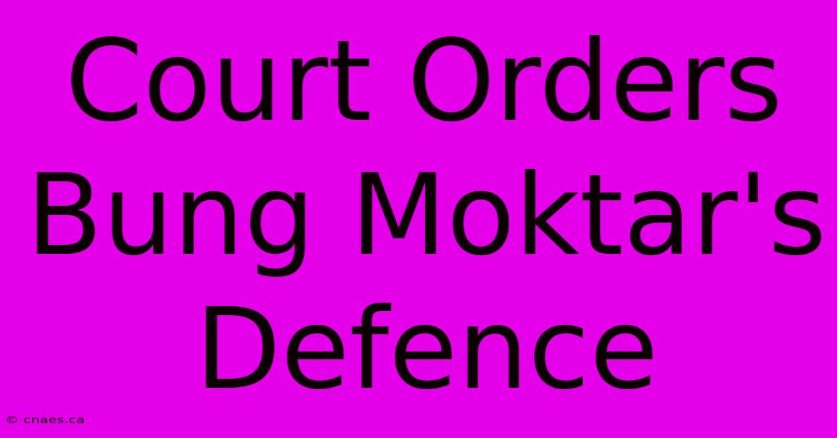 Court Orders Bung Moktar's Defence