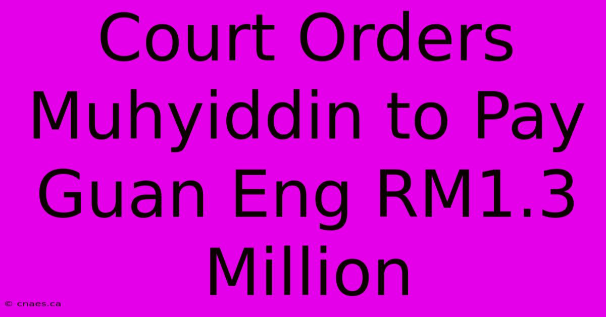 Court Orders Muhyiddin To Pay Guan Eng RM1.3 Million