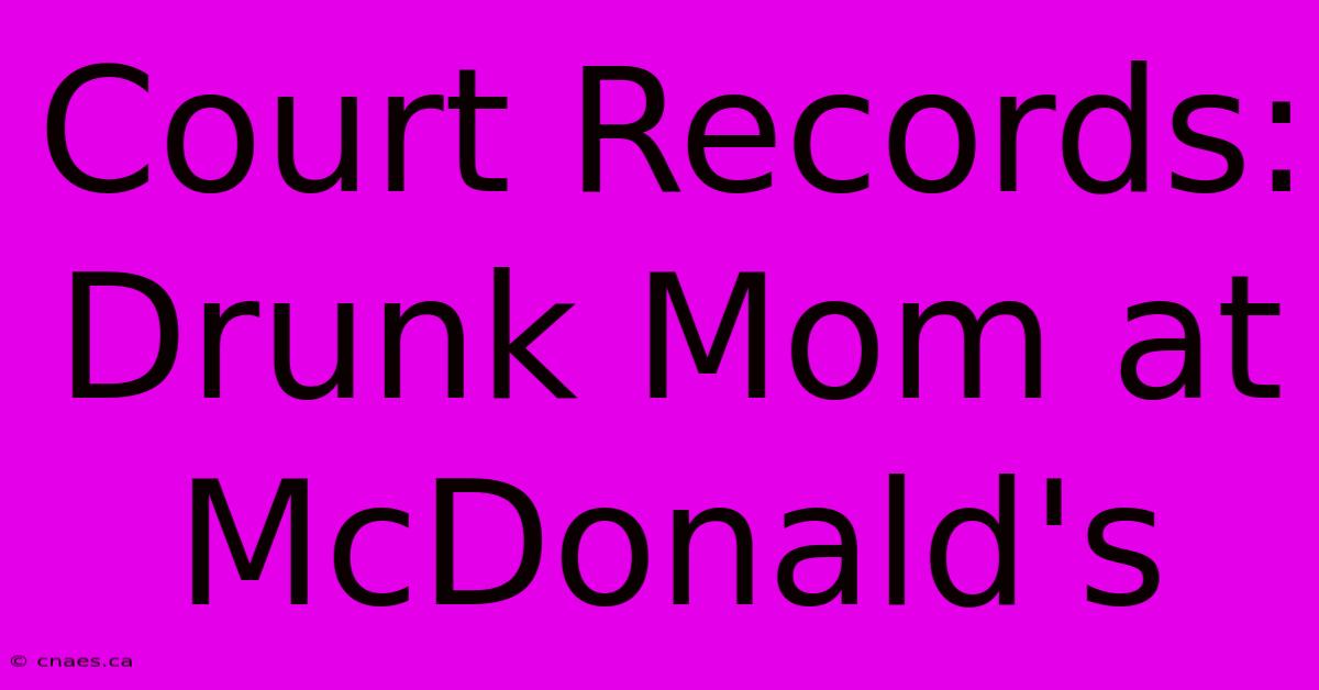 Court Records: Drunk Mom At McDonald's