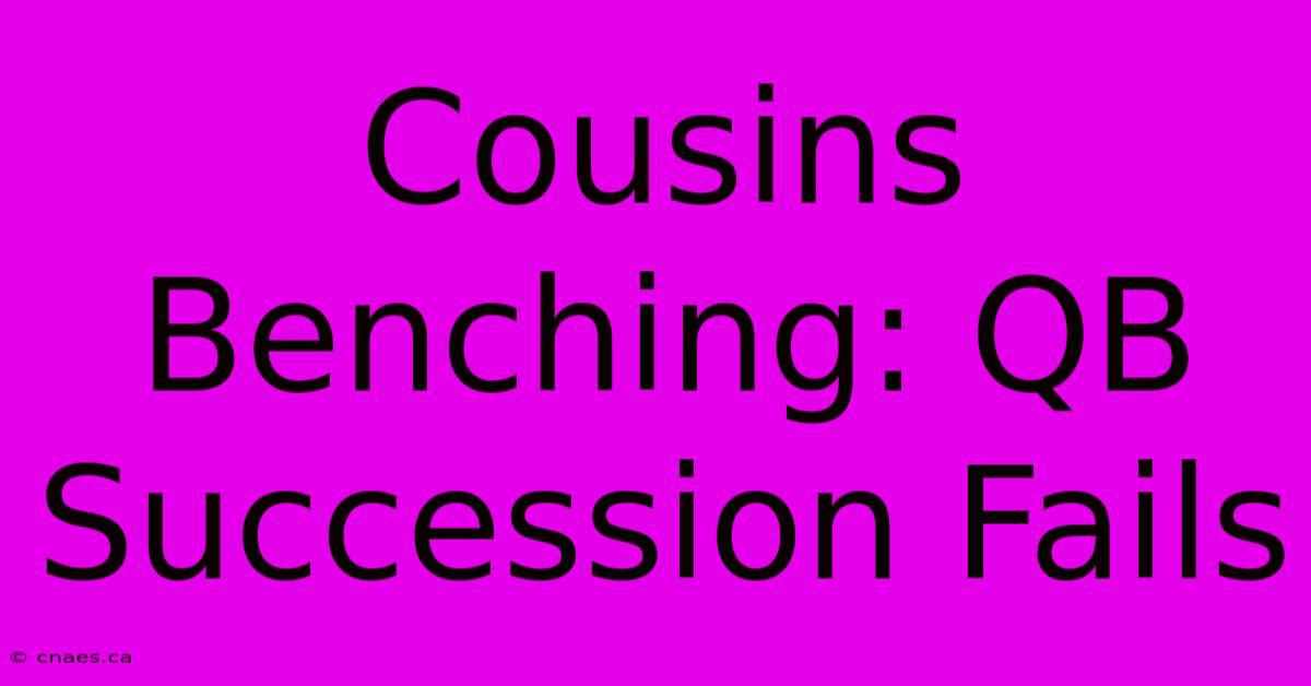 Cousins Benching: QB Succession Fails