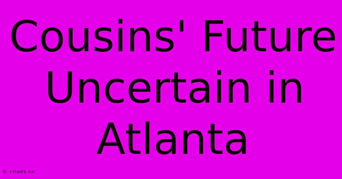 Cousins' Future Uncertain In Atlanta