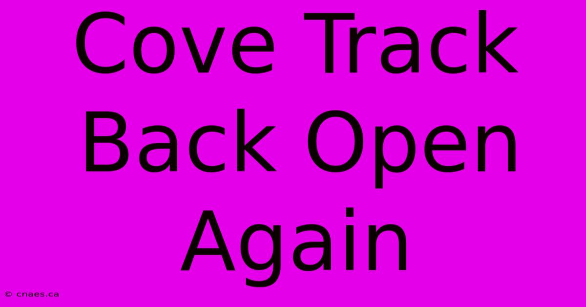 Cove Track Back Open Again