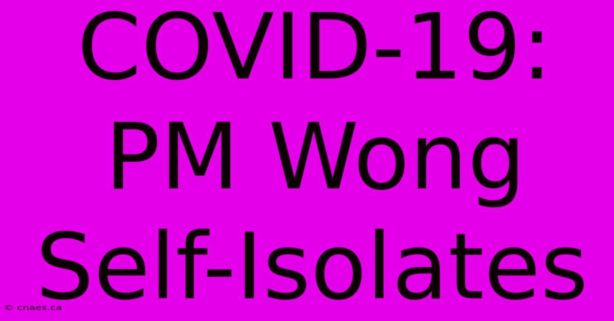 COVID-19: PM Wong Self-Isolates