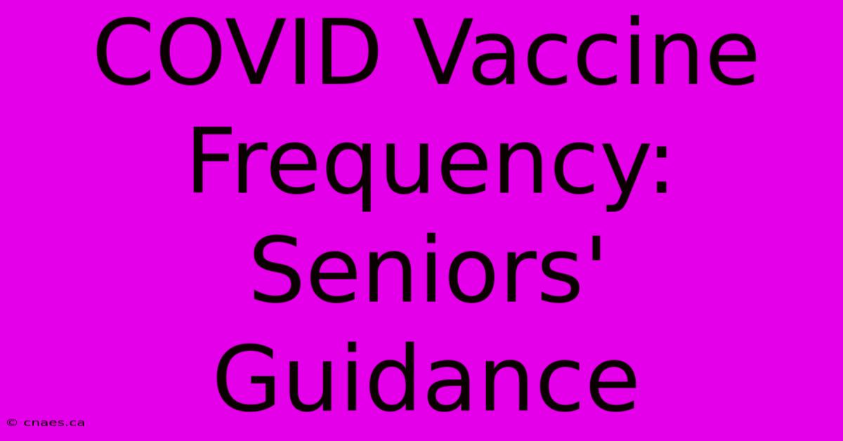 COVID Vaccine Frequency: Seniors' Guidance