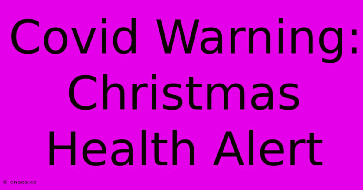 Covid Warning: Christmas Health Alert