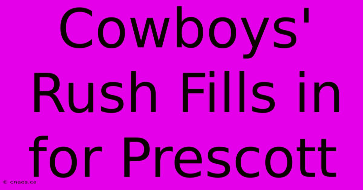 Cowboys' Rush Fills In For Prescott