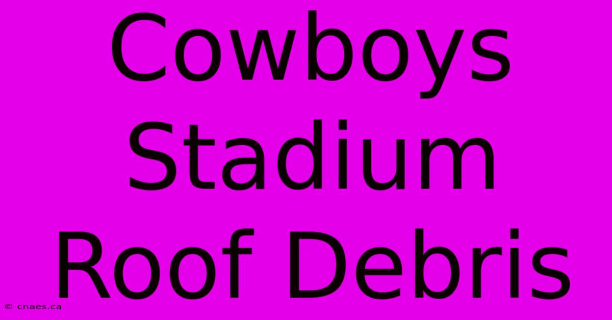 Cowboys Stadium Roof Debris