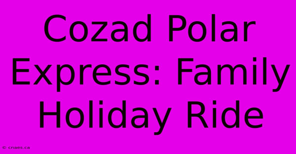 Cozad Polar Express: Family Holiday Ride