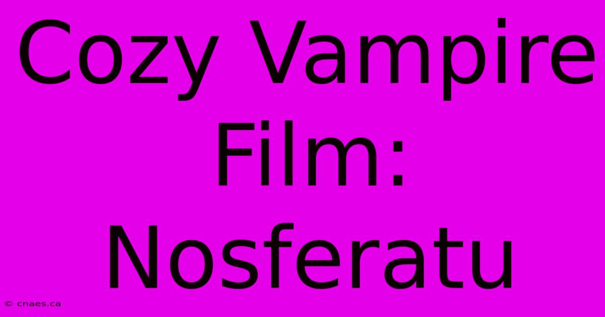 Cozy Vampire Film: Nosferatu