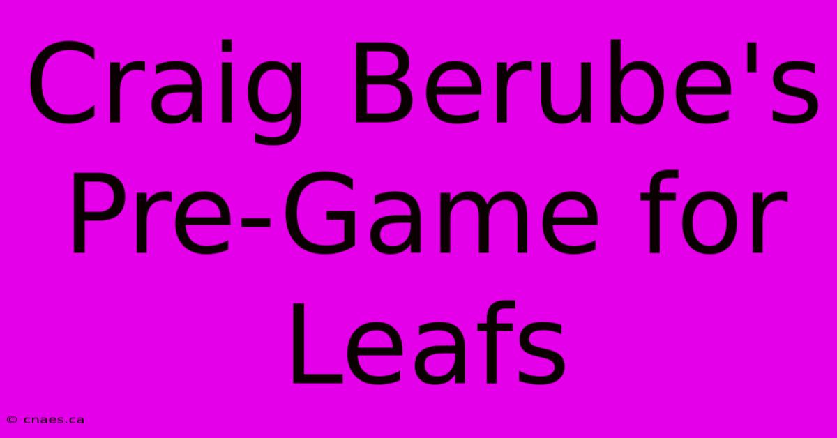 Craig Berube's Pre-Game For Leafs