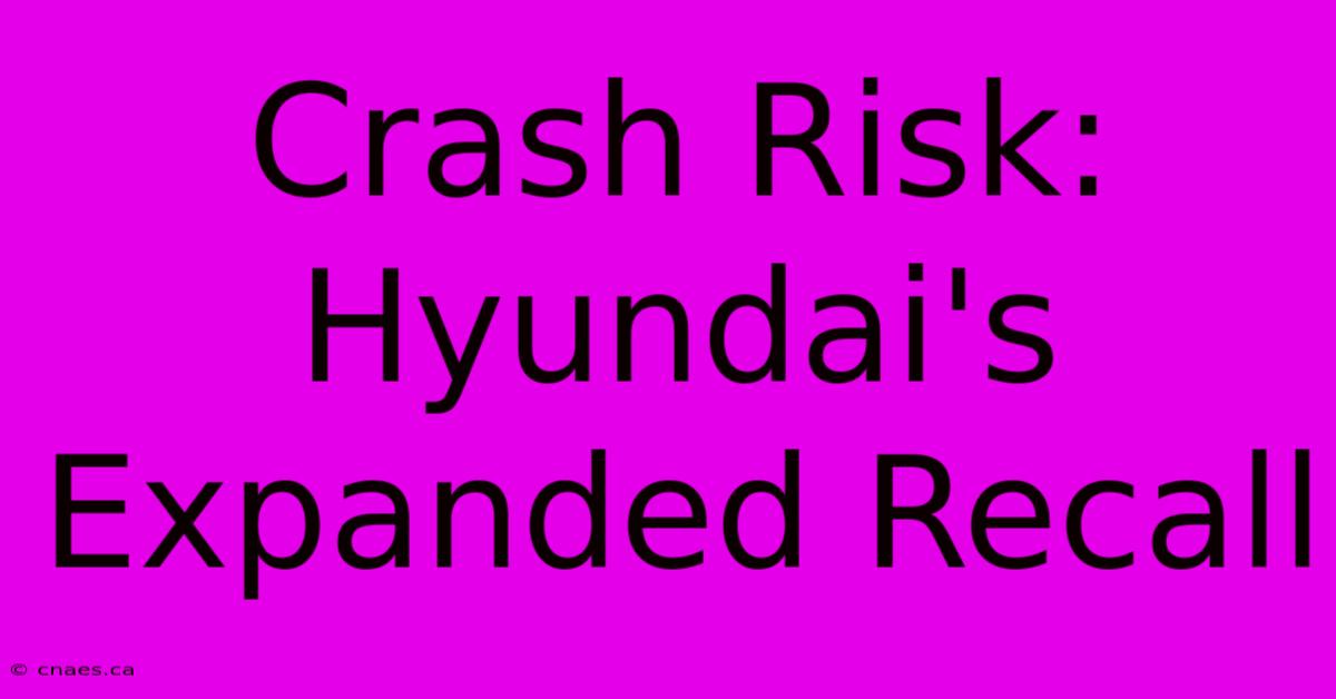 Crash Risk: Hyundai's Expanded Recall