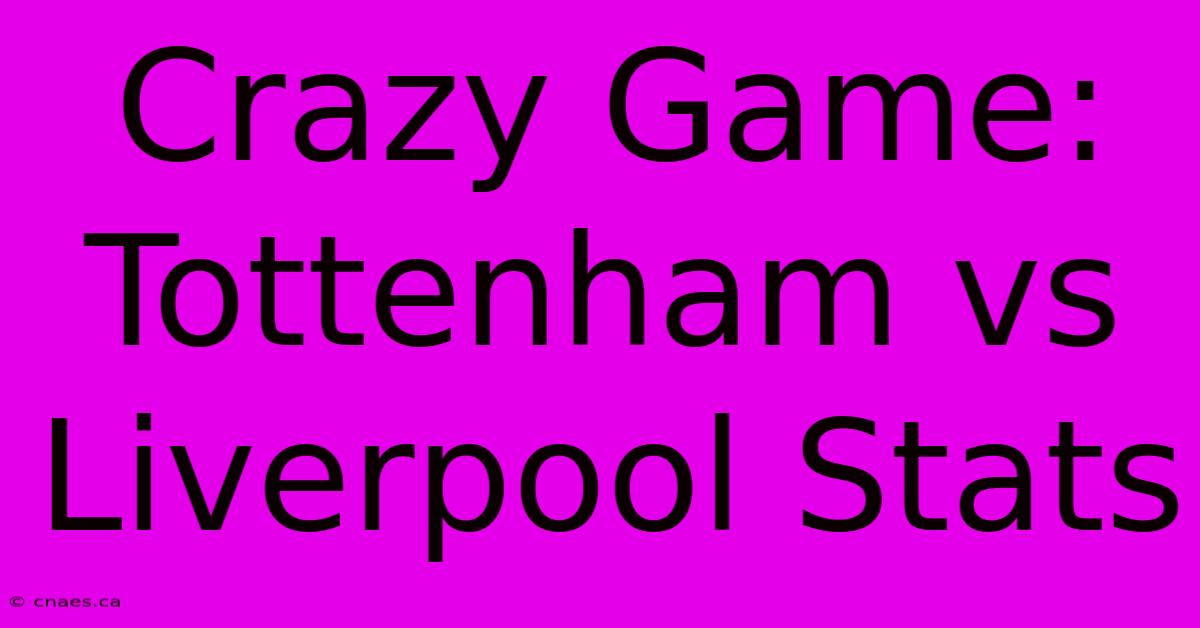 Crazy Game: Tottenham Vs Liverpool Stats