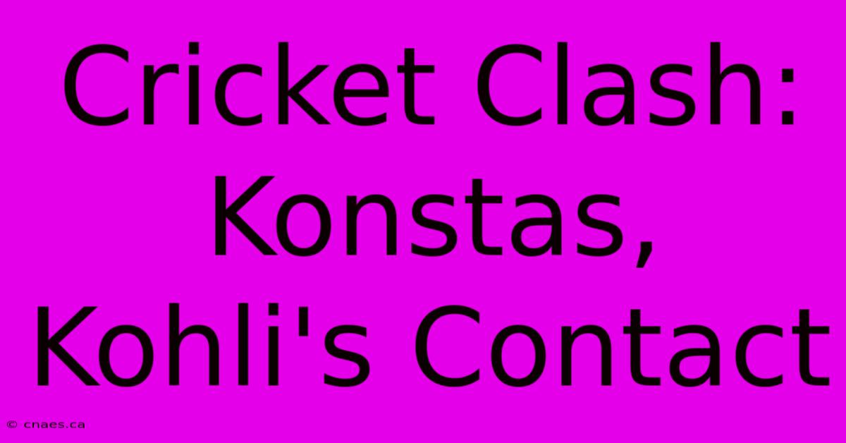 Cricket Clash: Konstas, Kohli's Contact