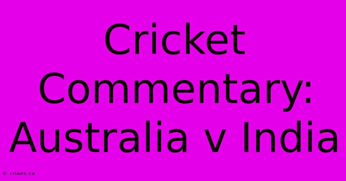 Cricket Commentary: Australia V India