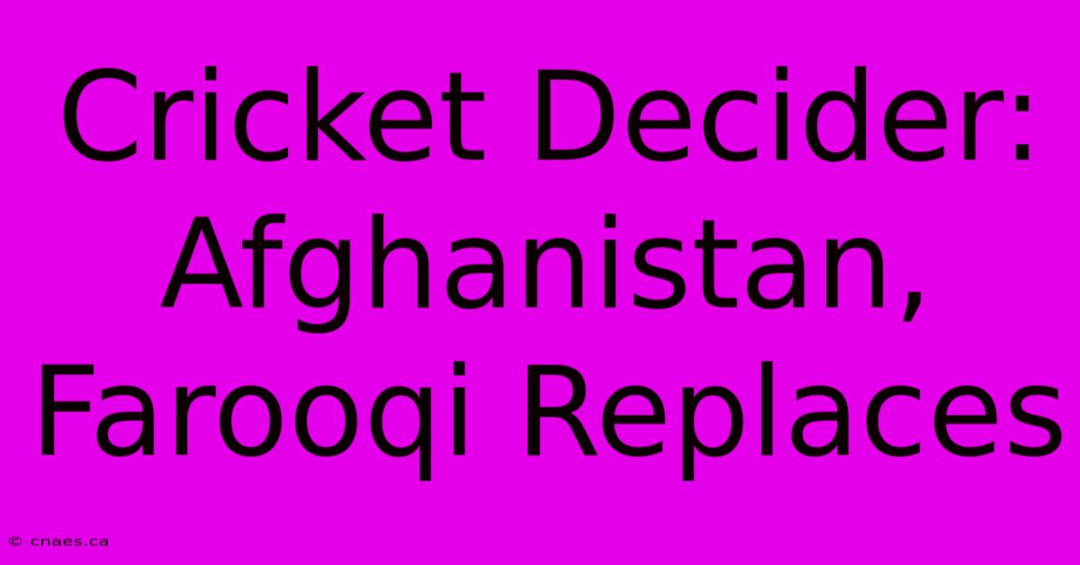 Cricket Decider: Afghanistan, Farooqi Replaces