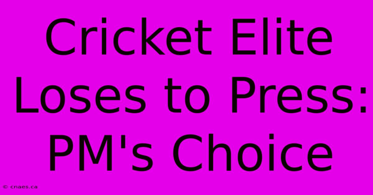 Cricket Elite Loses To Press: PM's Choice