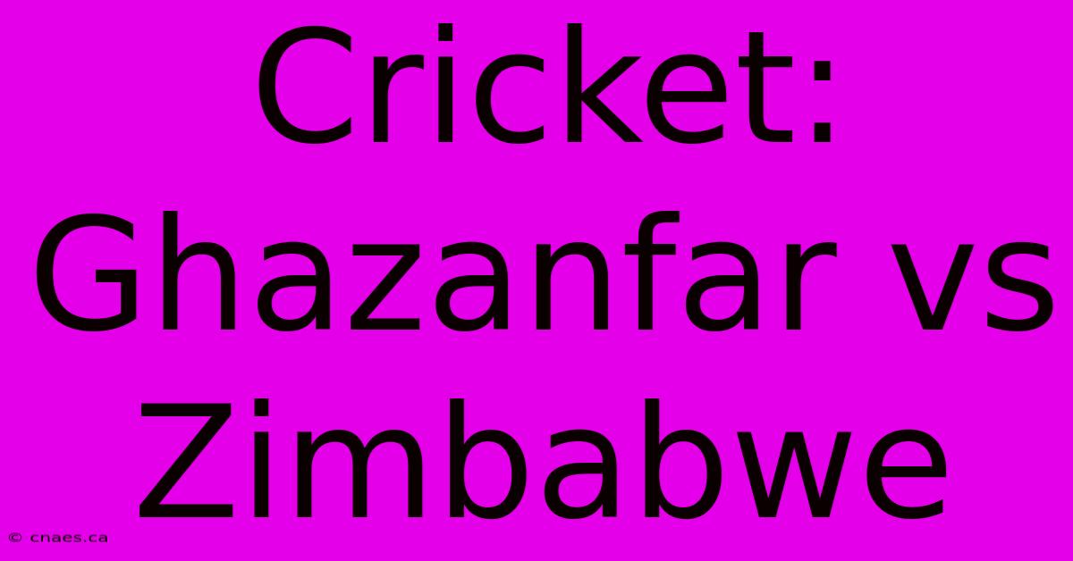 Cricket: Ghazanfar Vs Zimbabwe